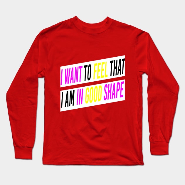 I Want To Feel That I Am In Good Shape T-shirt Long Sleeve T-Shirt by Blocks